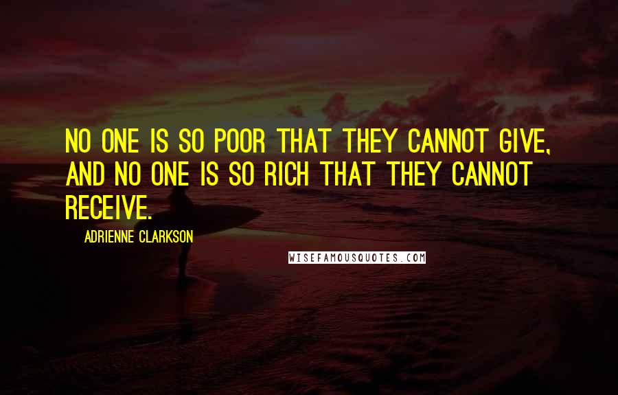 Adrienne Clarkson Quotes: No one is so poor that they cannot give, and no one is so rich that they cannot receive.