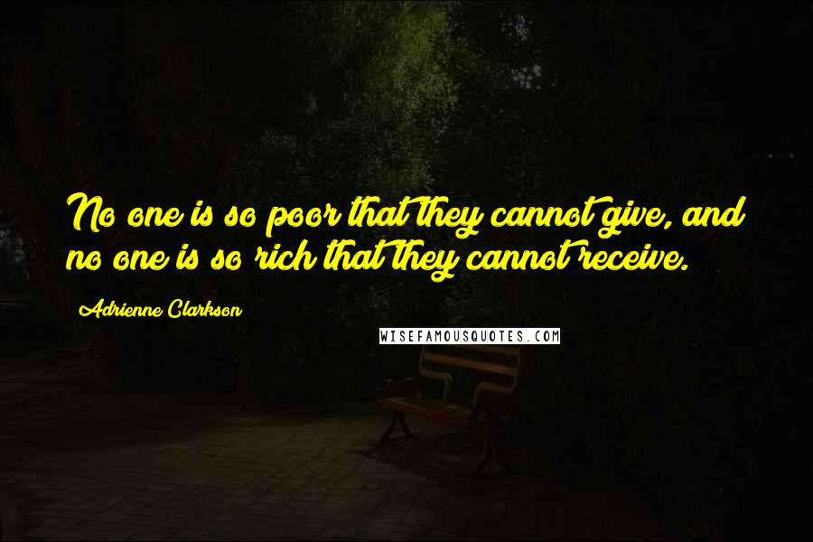 Adrienne Clarkson Quotes: No one is so poor that they cannot give, and no one is so rich that they cannot receive.