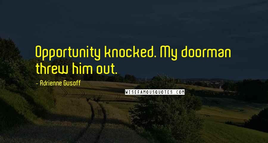 Adrienne Gusoff Quotes: Opportunity knocked. My doorman threw him out.