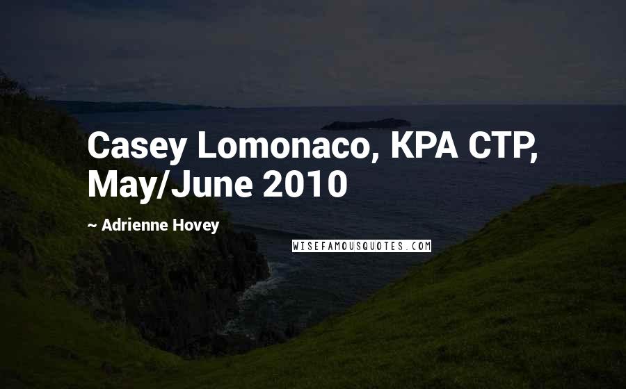 Adrienne Hovey Quotes: Casey Lomonaco, KPA CTP, May/June 2010