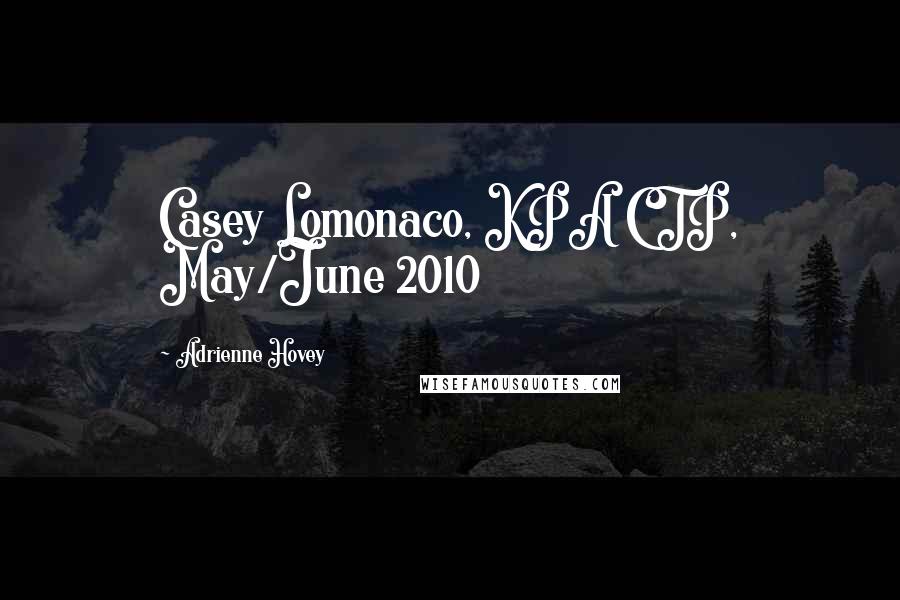 Adrienne Hovey Quotes: Casey Lomonaco, KPA CTP, May/June 2010
