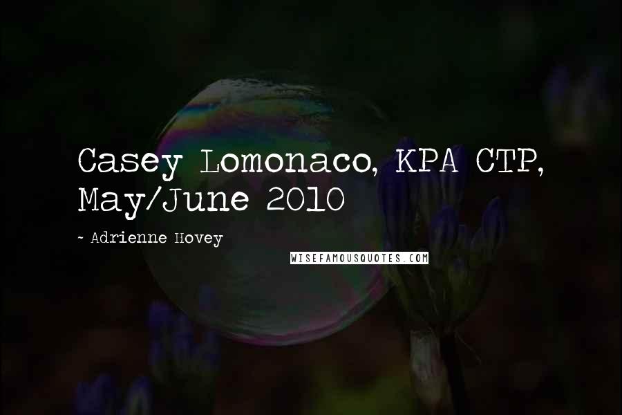Adrienne Hovey Quotes: Casey Lomonaco, KPA CTP, May/June 2010