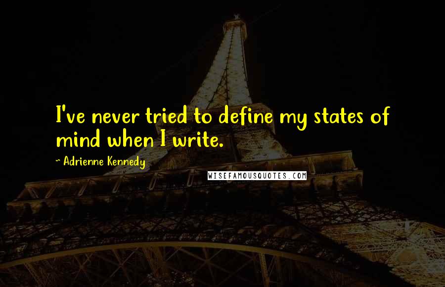 Adrienne Kennedy Quotes: I've never tried to define my states of mind when I write.