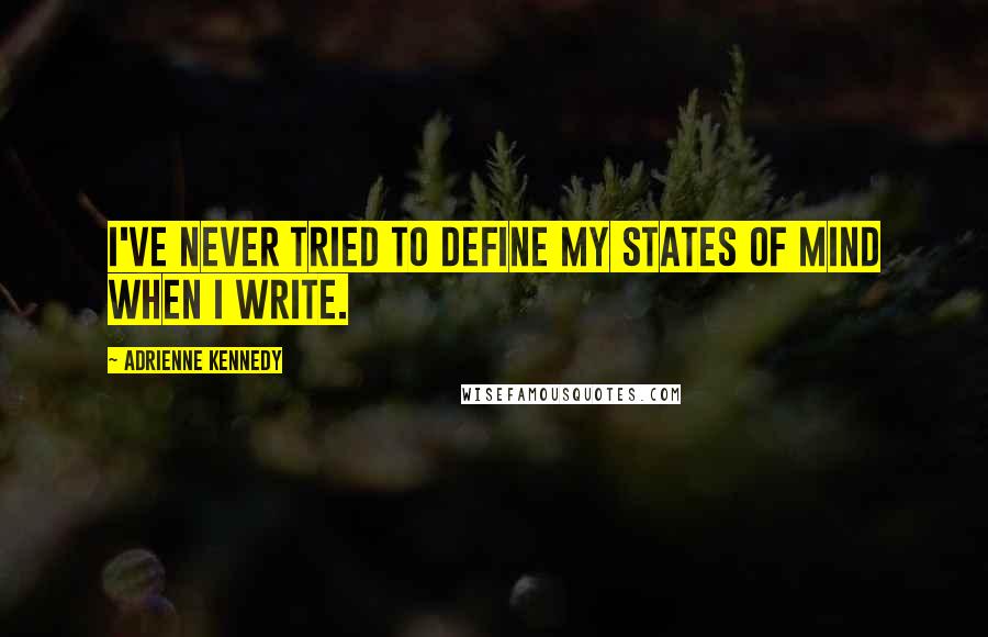 Adrienne Kennedy Quotes: I've never tried to define my states of mind when I write.