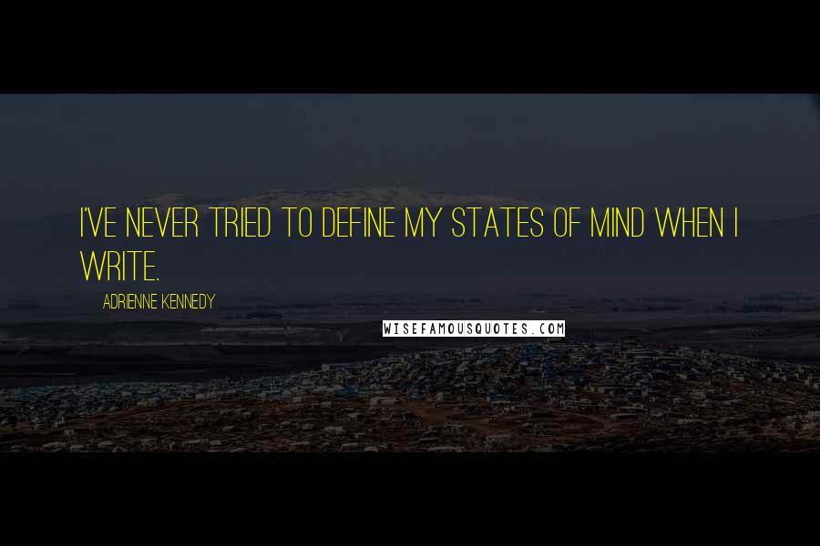 Adrienne Kennedy Quotes: I've never tried to define my states of mind when I write.