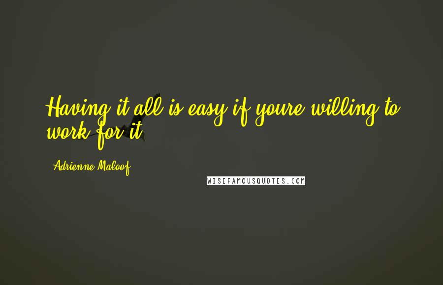 Adrienne Maloof Quotes: Having it all is easy if youre willing to work for it