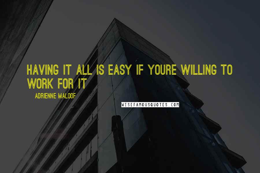 Adrienne Maloof Quotes: Having it all is easy if youre willing to work for it