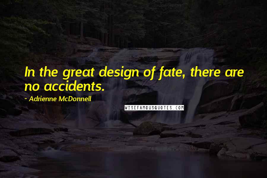 Adrienne McDonnell Quotes: In the great design of fate, there are no accidents.