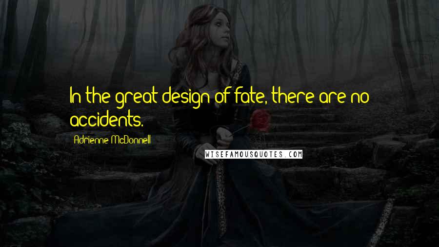 Adrienne McDonnell Quotes: In the great design of fate, there are no accidents.