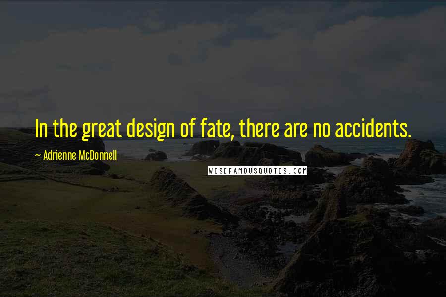 Adrienne McDonnell Quotes: In the great design of fate, there are no accidents.