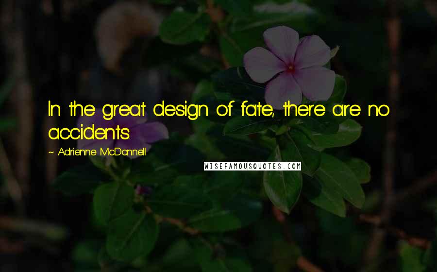 Adrienne McDonnell Quotes: In the great design of fate, there are no accidents.