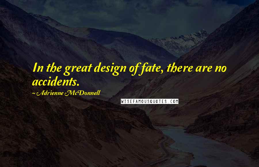 Adrienne McDonnell Quotes: In the great design of fate, there are no accidents.