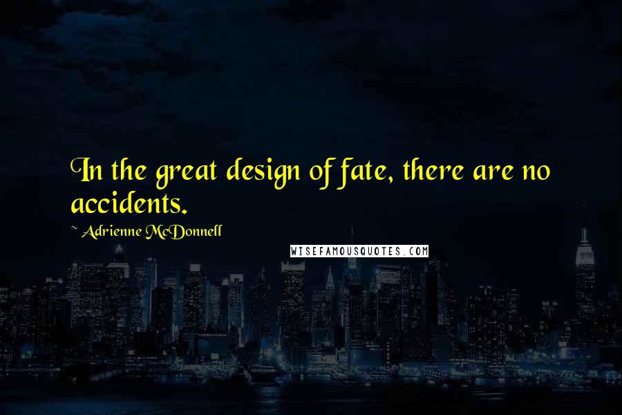 Adrienne McDonnell Quotes: In the great design of fate, there are no accidents.