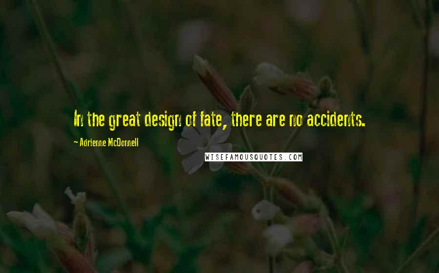 Adrienne McDonnell Quotes: In the great design of fate, there are no accidents.