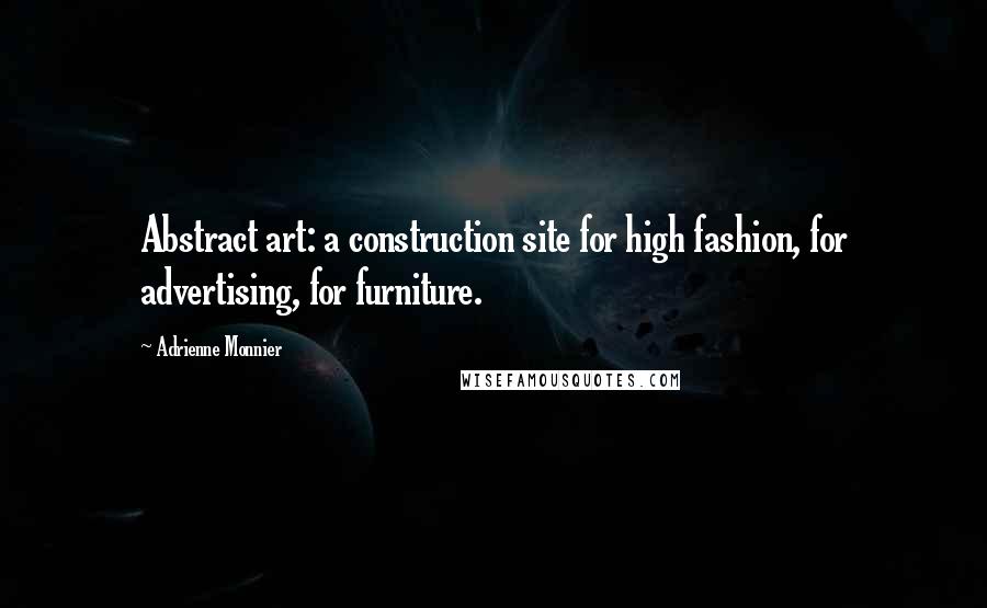 Adrienne Monnier Quotes: Abstract art: a construction site for high fashion, for advertising, for furniture.