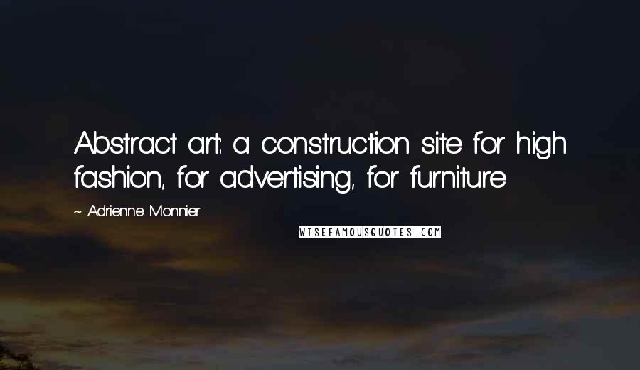 Adrienne Monnier Quotes: Abstract art: a construction site for high fashion, for advertising, for furniture.