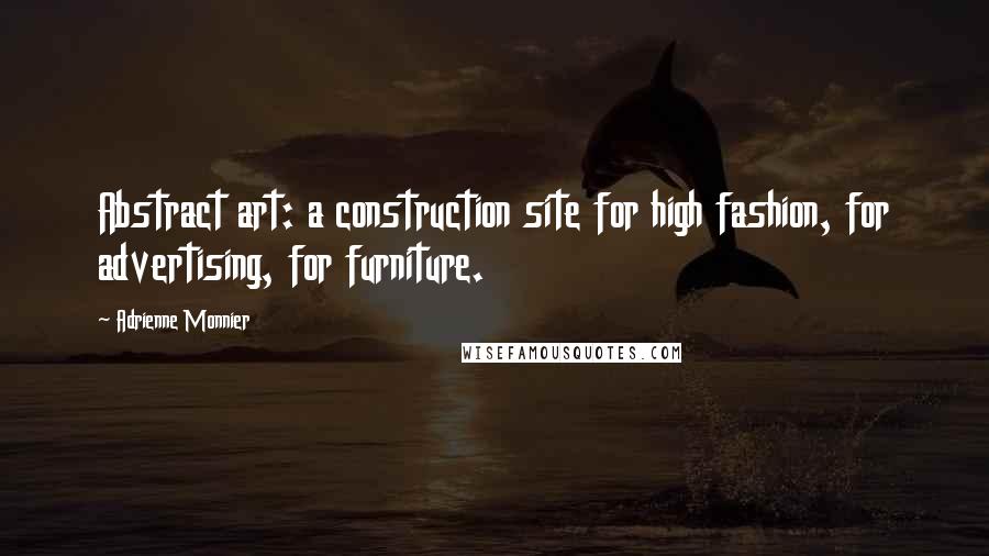 Adrienne Monnier Quotes: Abstract art: a construction site for high fashion, for advertising, for furniture.