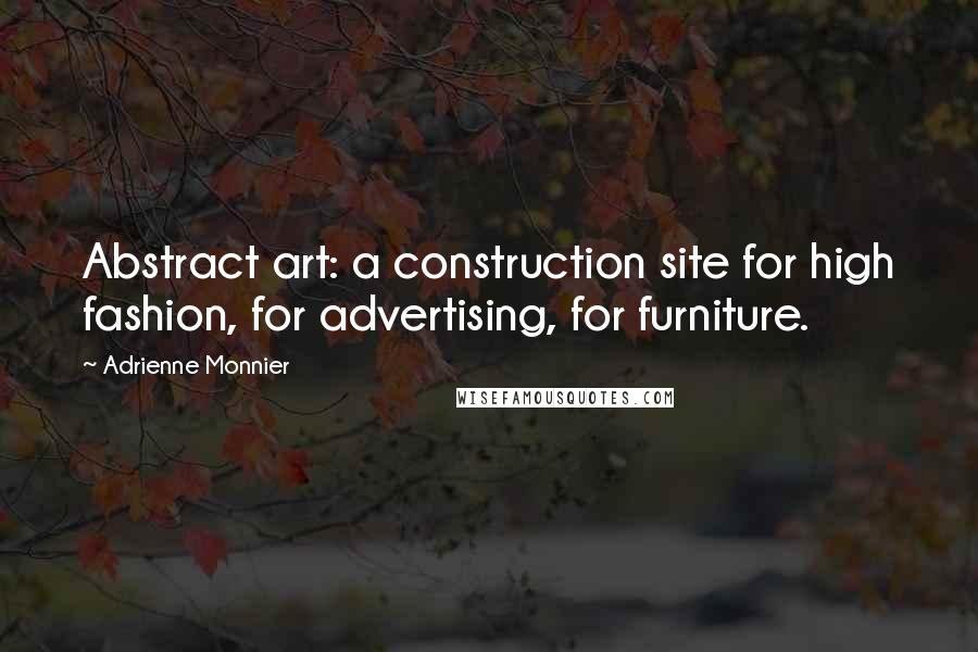 Adrienne Monnier Quotes: Abstract art: a construction site for high fashion, for advertising, for furniture.