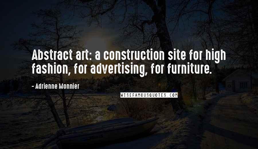 Adrienne Monnier Quotes: Abstract art: a construction site for high fashion, for advertising, for furniture.