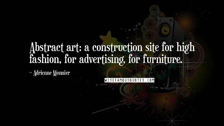 Adrienne Monnier Quotes: Abstract art: a construction site for high fashion, for advertising, for furniture.