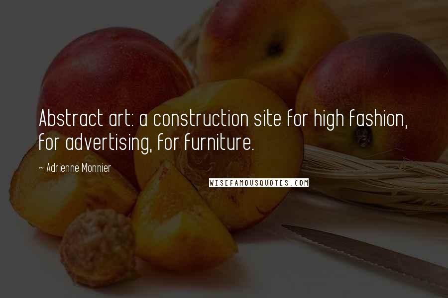 Adrienne Monnier Quotes: Abstract art: a construction site for high fashion, for advertising, for furniture.