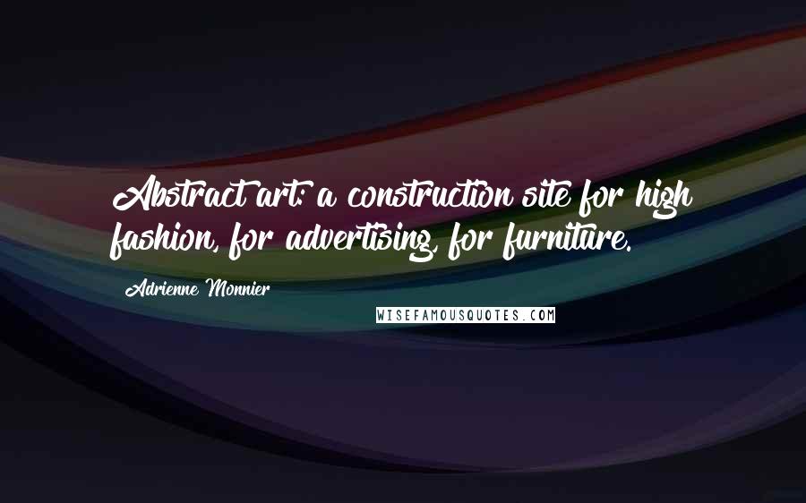 Adrienne Monnier Quotes: Abstract art: a construction site for high fashion, for advertising, for furniture.