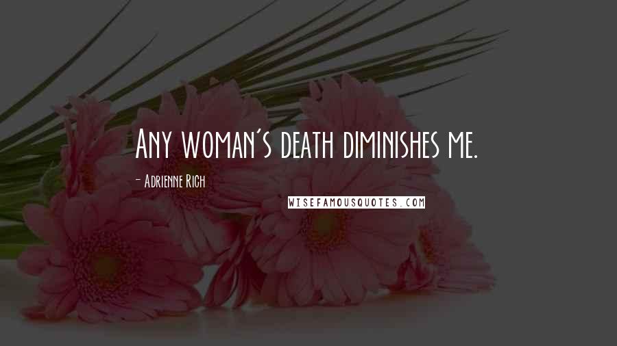 Adrienne Rich Quotes: Any woman's death diminishes me.