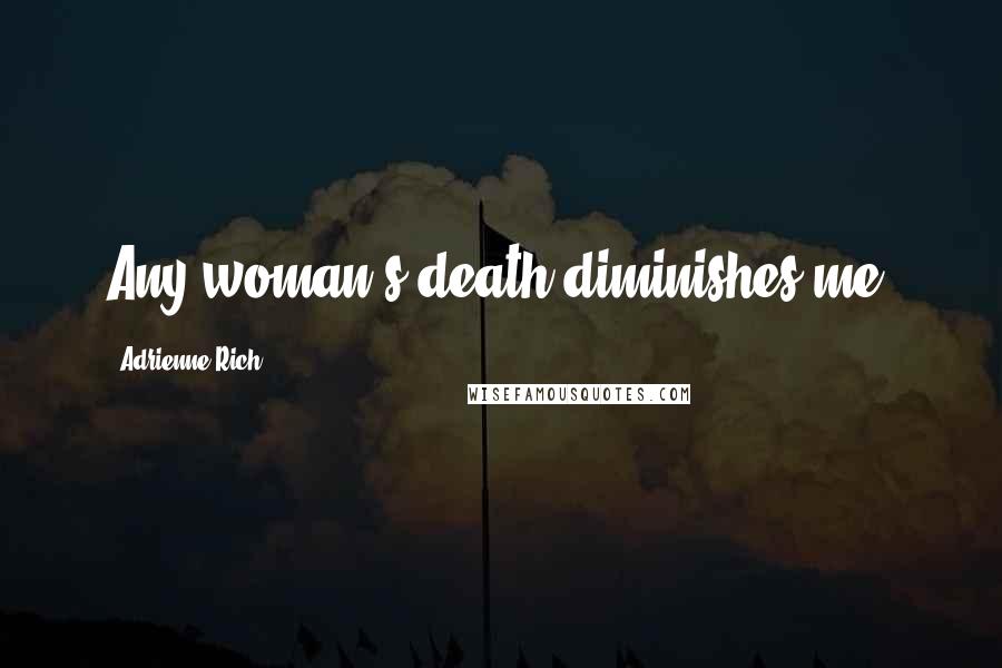 Adrienne Rich Quotes: Any woman's death diminishes me.