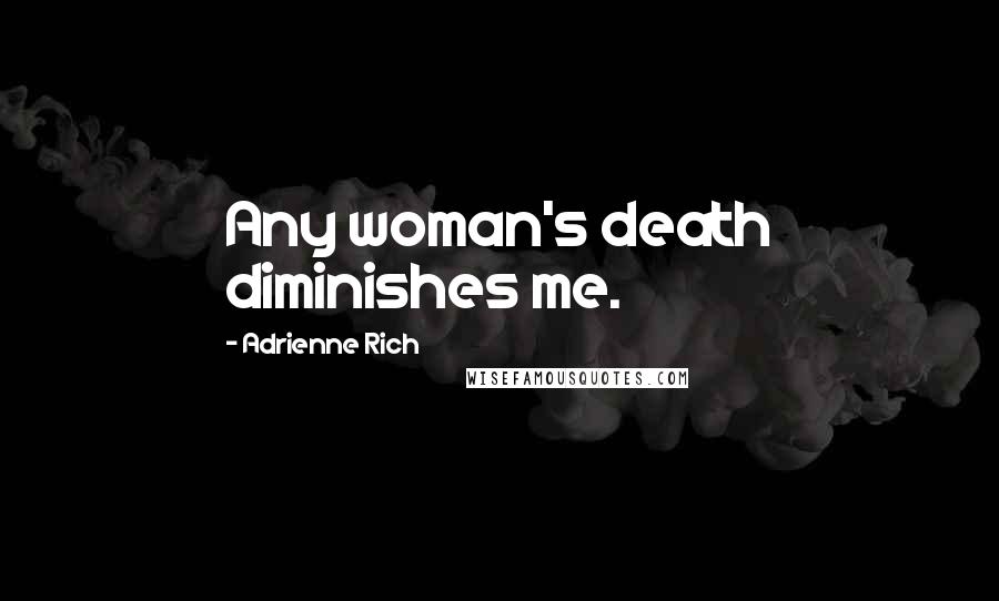 Adrienne Rich Quotes: Any woman's death diminishes me.