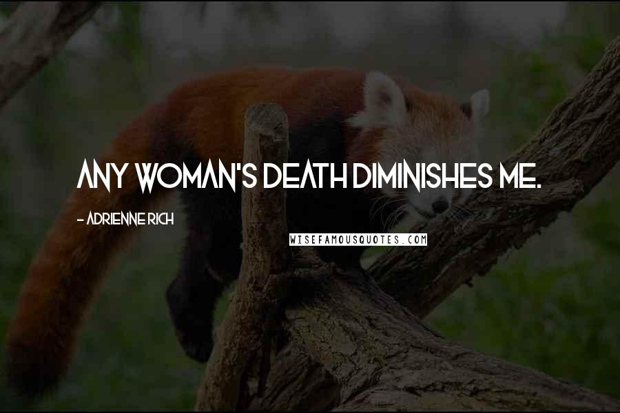 Adrienne Rich Quotes: Any woman's death diminishes me.