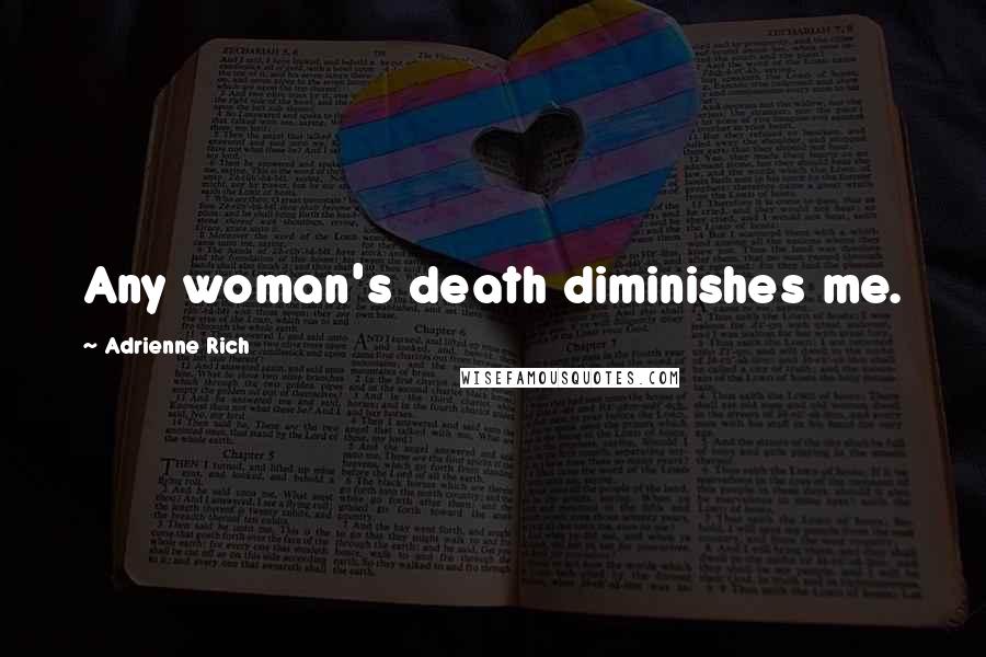 Adrienne Rich Quotes: Any woman's death diminishes me.