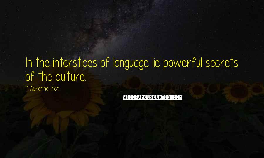 Adrienne Rich Quotes: In the interstices of language lie powerful secrets of the culture.