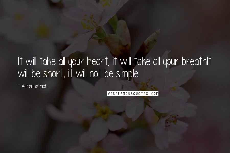 Adrienne Rich Quotes: It will take all your heart, it will take all your breathIt will be short, it will not be simple