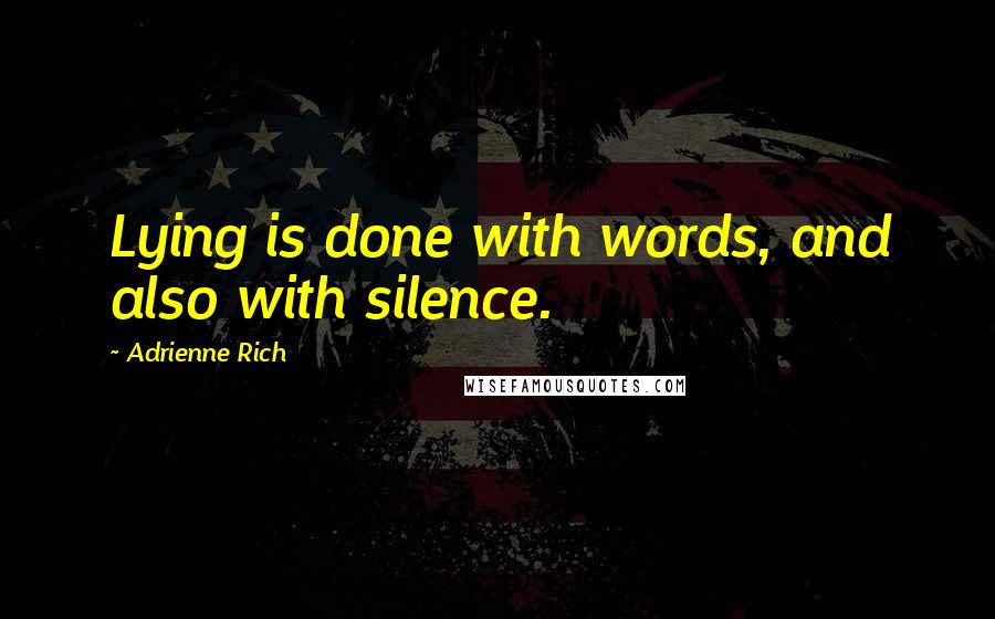 Adrienne Rich Quotes: Lying is done with words, and also with silence.