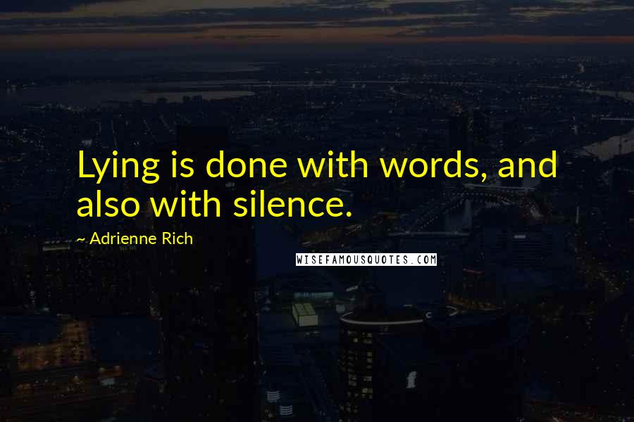 Adrienne Rich Quotes: Lying is done with words, and also with silence.