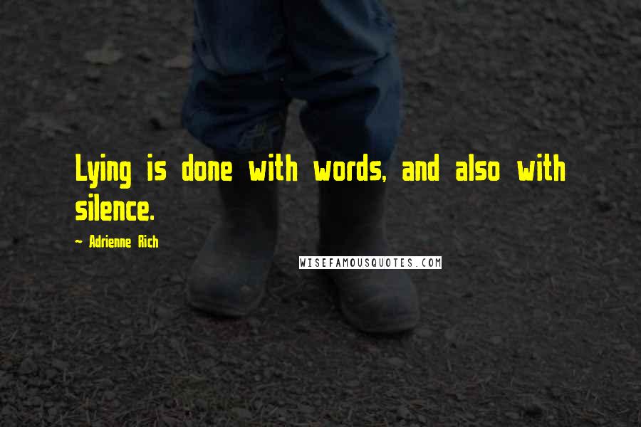 Adrienne Rich Quotes: Lying is done with words, and also with silence.