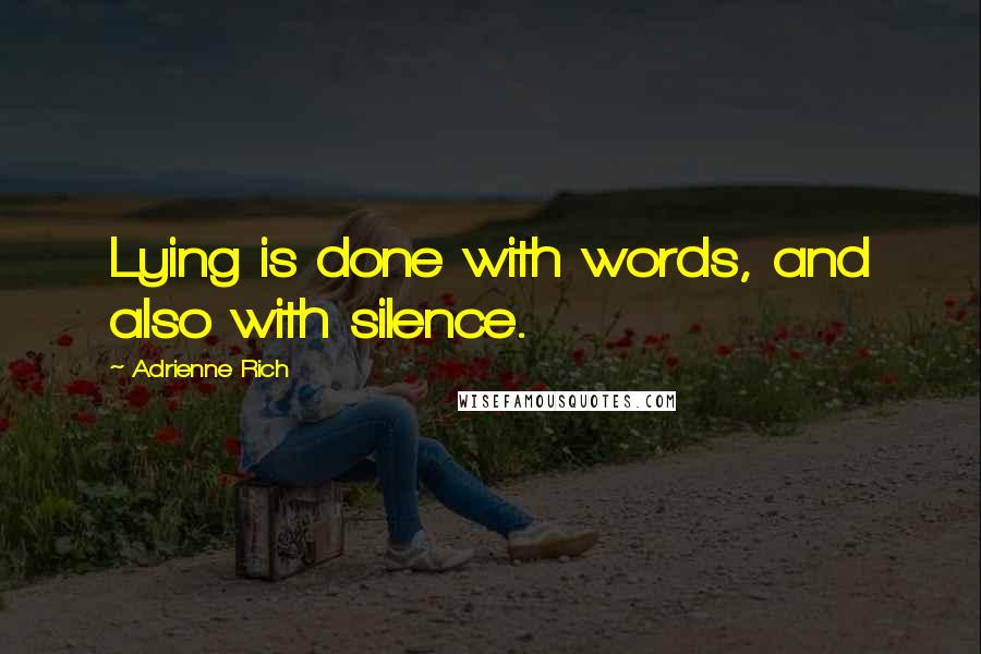 Adrienne Rich Quotes: Lying is done with words, and also with silence.