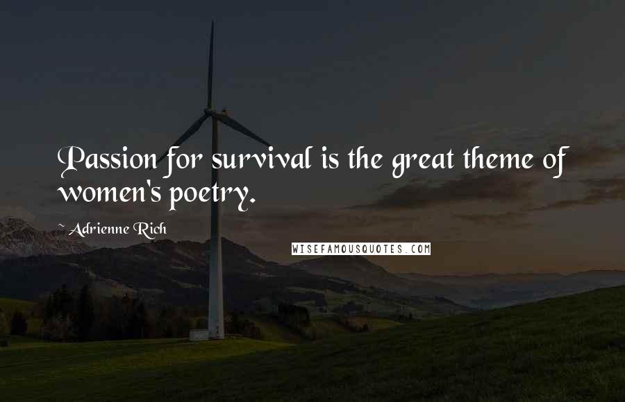 Adrienne Rich Quotes: Passion for survival is the great theme of women's poetry.