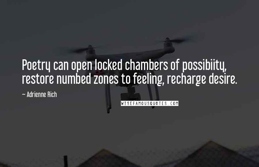 Adrienne Rich Quotes: Poetry can open locked chambers of possibiity, restore numbed zones to feeling, recharge desire.