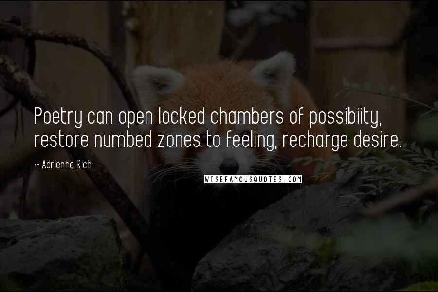 Adrienne Rich Quotes: Poetry can open locked chambers of possibiity, restore numbed zones to feeling, recharge desire.