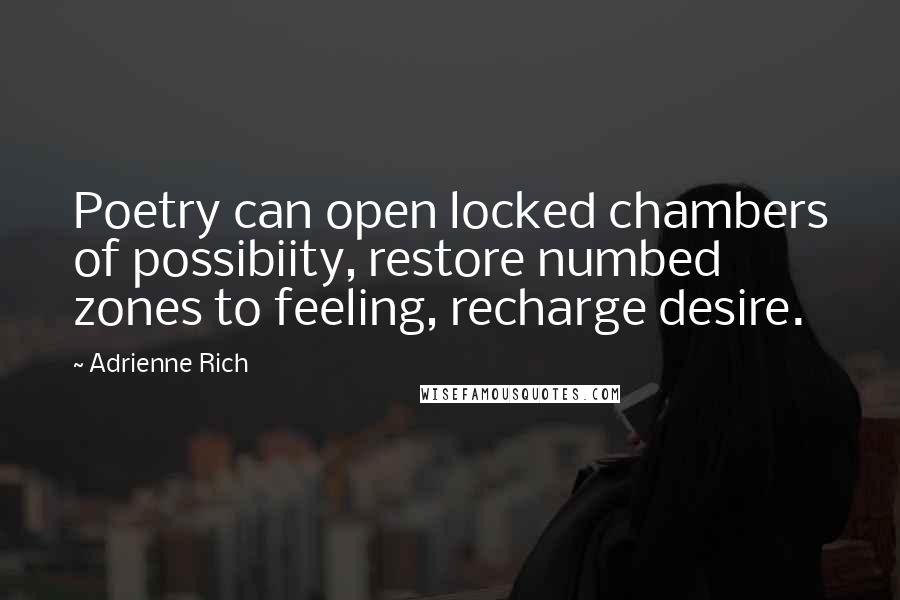 Adrienne Rich Quotes: Poetry can open locked chambers of possibiity, restore numbed zones to feeling, recharge desire.