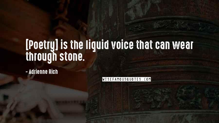 Adrienne Rich Quotes: [Poetry] is the liquid voice that can wear through stone.