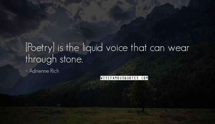 Adrienne Rich Quotes: [Poetry] is the liquid voice that can wear through stone.