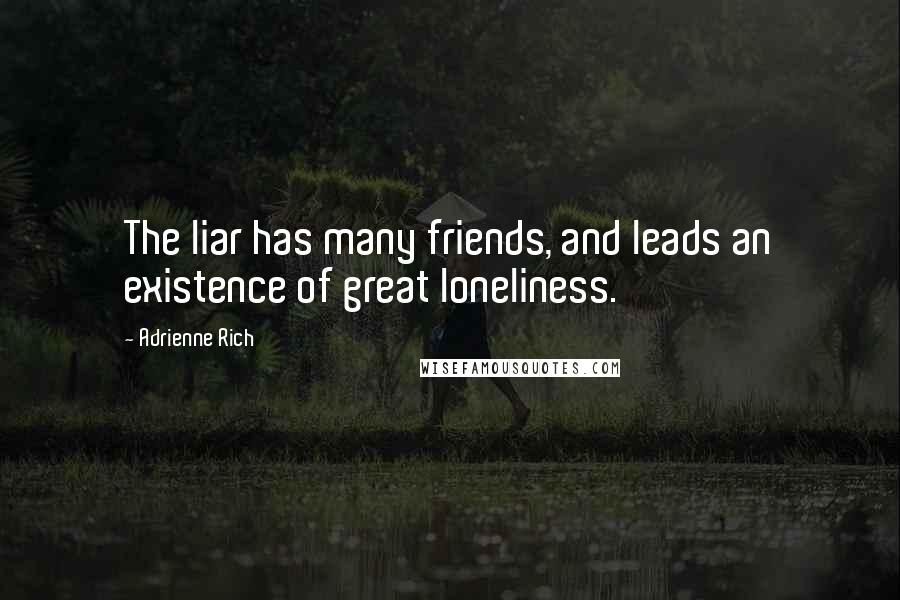 Adrienne Rich Quotes: The liar has many friends, and leads an existence of great loneliness.