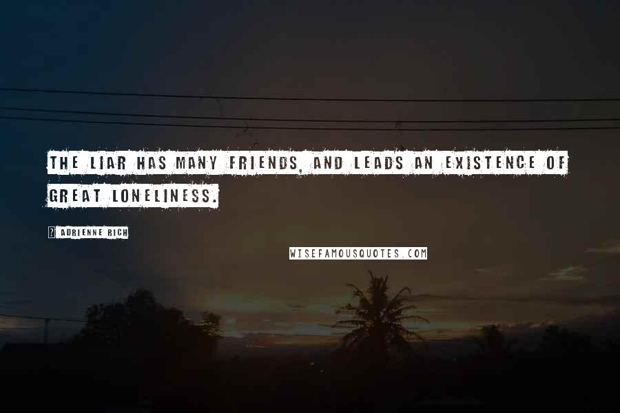 Adrienne Rich Quotes: The liar has many friends, and leads an existence of great loneliness.