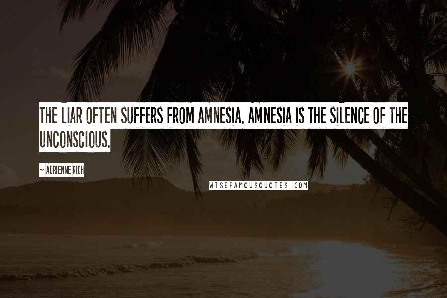 Adrienne Rich Quotes: The liar often suffers from amnesia. Amnesia is the silence of the unconscious.