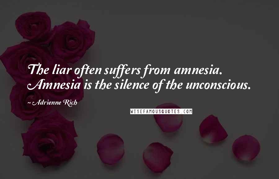 Adrienne Rich Quotes: The liar often suffers from amnesia. Amnesia is the silence of the unconscious.