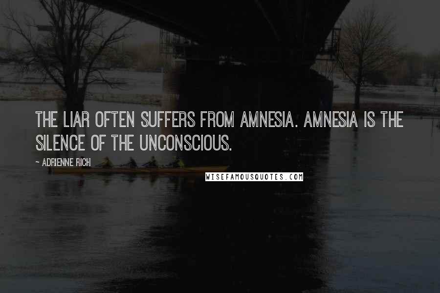 Adrienne Rich Quotes: The liar often suffers from amnesia. Amnesia is the silence of the unconscious.