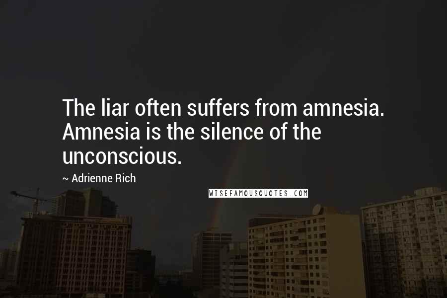 Adrienne Rich Quotes: The liar often suffers from amnesia. Amnesia is the silence of the unconscious.