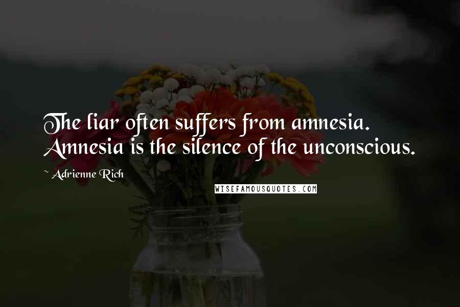 Adrienne Rich Quotes: The liar often suffers from amnesia. Amnesia is the silence of the unconscious.
